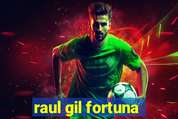 raul gil fortuna